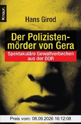 Der Polizistenmörder von Gera: Spektakuläre Gewaltverbrechen aus der DDR