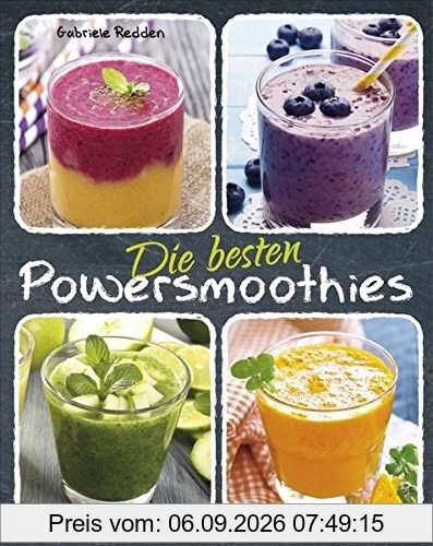 Die besten Powersmoothies: Neue Rezepte zu Fruchtsmoothies, Gemüsesmoothies, Grünen Smoothies