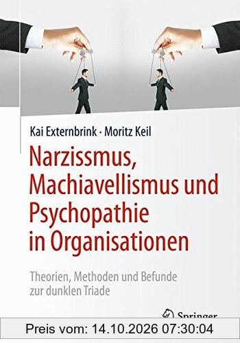 Narzissmus, Machiavellismus und Psychopathie in Organisationen: Theorien, Methoden und Befunde zur dunklen Triade