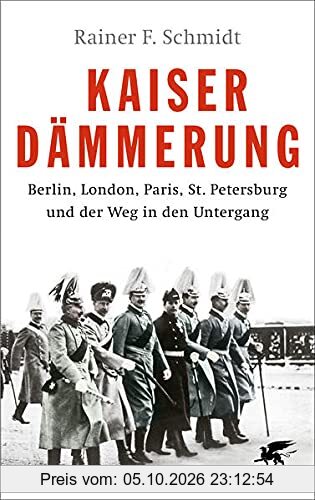 Kaiserdämmerung: Berlin, London, Paris, St. Petersburg und der Weg in den Untergang