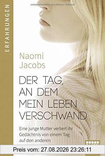 Der Tag, an dem mein Leben verschwand: Eine junge Mutter verliert ihr Gedächtnis von einem Tag auf den anderen (Erfahrungen. Bastei Lübbe Taschenbücher)