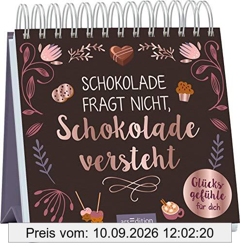 Schokolade fragt nicht, Schokolade versteht: Glücksgefühle für dich | Ein süßes Aufstellbuch ganz ohne Kalorien