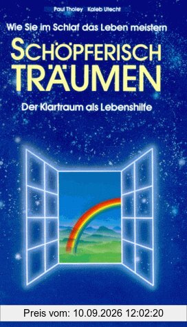 Schöpferisch träumen. Wie Sie im Schlaf das Leben meistern: Der Klartraum als Lebenshilfe
