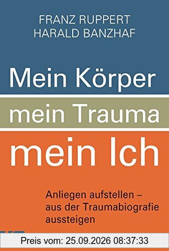 Mein Körper, mein Trauma, mein Ich: Anliegen aufstellen - aus der Traumabiografie aussteigen