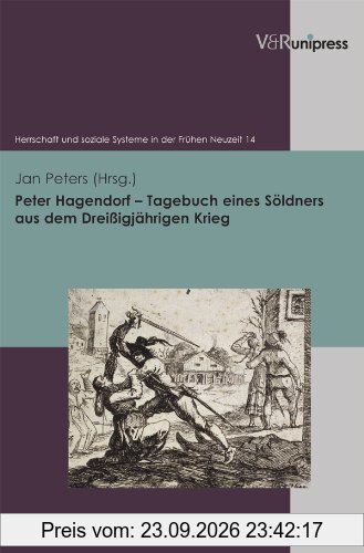 Peter Hagendorf - Tagebuch eines Söldners aus dem Dreißigjährigen Krieg (Herrschaft Und Soziale Systeme in Der Fruhen Neuzeit)