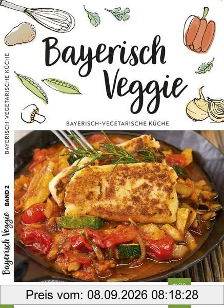 Bayerisch Veggie: Bayerisch-vegetarische Küche (Bayerisch Veggie: Köstliches mal ohne Fleisch)