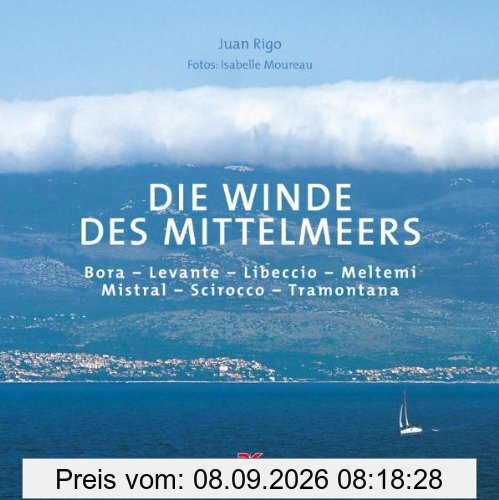 Die Winde des Mittelmeers: Bora - Levanter - Libeccio - Meltemi - Mistral - Schirokko - Tramontana