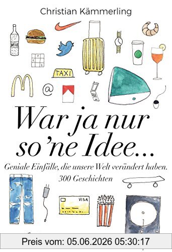 Christian Kämmerling War Ja Nur So 'ne Idee ..., Geniale Einfälle, Die Unsere Welt Verändert Haben. - 300 Geschichten