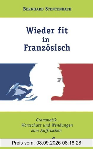 Wieder fit in Französisch: Grammatik, Wortschatz und Wendungen zum Auffrischen