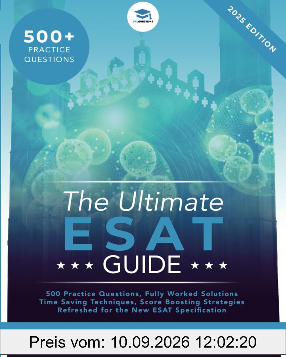 The Ultimate ESAT Guide: 500 Original ESAT Practice Questions, Fully Worked Solutions, Time Saving Techniques, Score Boosting Strategies, Engineering and Science Admissions Test, UniAdmissions