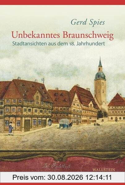 Unbekanntes Braunschweig: Stadtansichten aus dem 18. Jahrhundert (Braunschweiger Werkstücke)