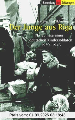 Der Junge aus Riga. Erlebnisse eines deutschen Kindersoldaten. 1939-1946