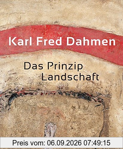 Karl Fred Dahmen. Das Prinzip Landschaft: Katalog zur Ausstellung in Düren und Duisburg, 2017