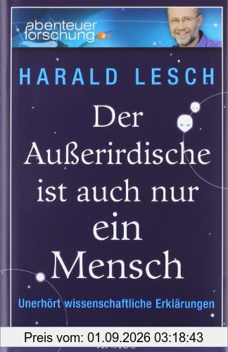 Der Außerirdische ist auch nur ein Mensch: Unerhört wissenschaftliche Erklärungen