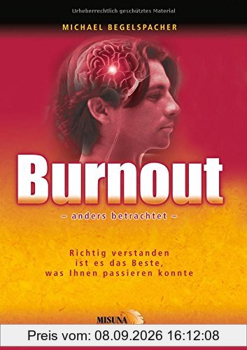 Burnout - anders betrachtet: ... richtig verstanden, ist es das Beste, was Ihnen passieren konnte, um Ihr Leben positiv zu verändern