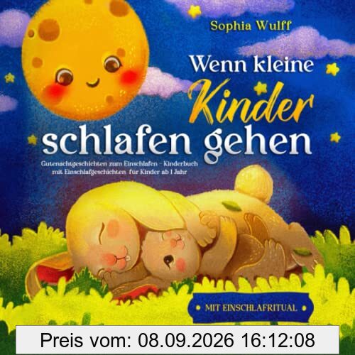 Wenn kleine Kinder schlafen gehen: Gutenachtgeschichten zum Einschlafen – Kinderbuch mit Einschlafgeschichten für Kinder ab 1 Jahr