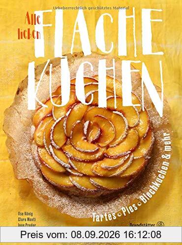 Das Backbuch: Alle lieben flache Kuchen. Einfach und schnell: Süße und salzige Tartes, Pies, Apfelkuchen und mehr