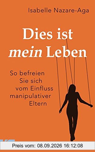 Dies ist mein Leben: So befreien Sie sich vom Einfluss manipulativer Eltern