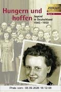 Hungern und hoffen. Jugend in Deutschland 1945-1950: 48 Geschichten und Berichte von Zeitzeugen