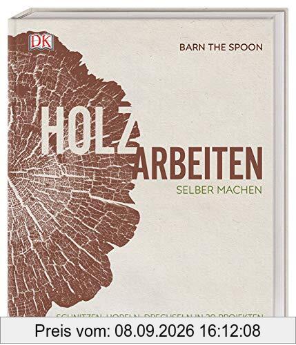 Holzarbeiten selber machen: Schnitzen, Hobeln, Drechseln in 20 Projekten