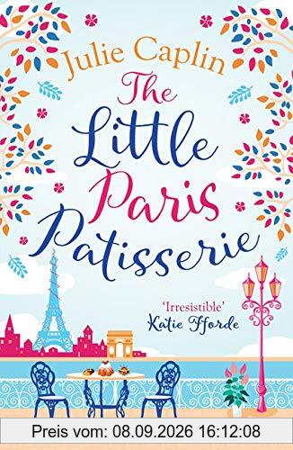 The Little Paris Patisserie: A Heartwarming and Feel Good Cosy Romance - Perfect for Fans of Bake off! (Romantic Escapes, Band 3)
