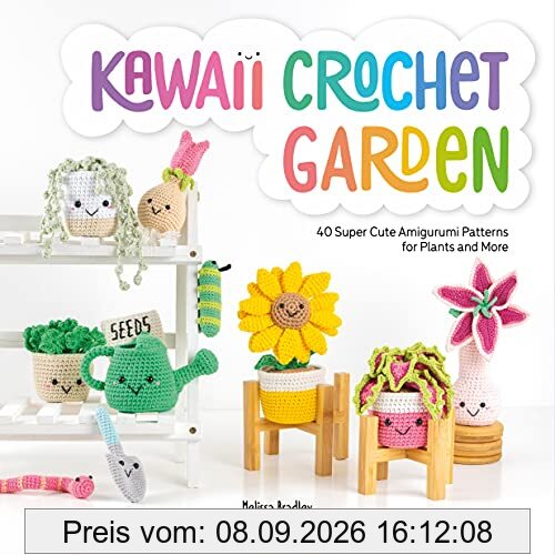 Kawaii Crochet Garden: 40 Super Cute Amigurumi Patterns for Plants and More
