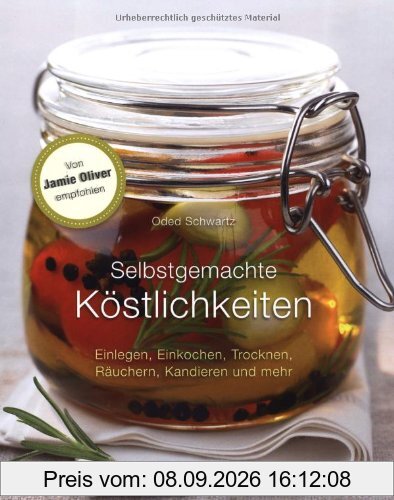 Selbstgemachte Köstlichkeiten. Einlegen, Einkochen, Trocknen, Räuchern, Kandieren und mehr.