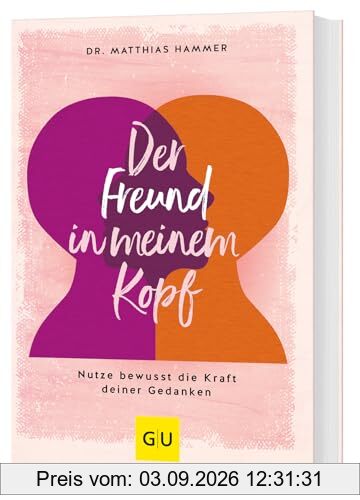 Der Freund in meinem Kopf: Nutze bewusst die Kraft deiner Gedanken (Lebenshilfe)
