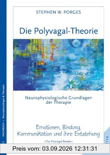 Die Polyvagal-Theorie: Neurophysiologische Grundlagen der Therapie. Emotionen, Bindung, Kommunikation & ihre Entstehung
