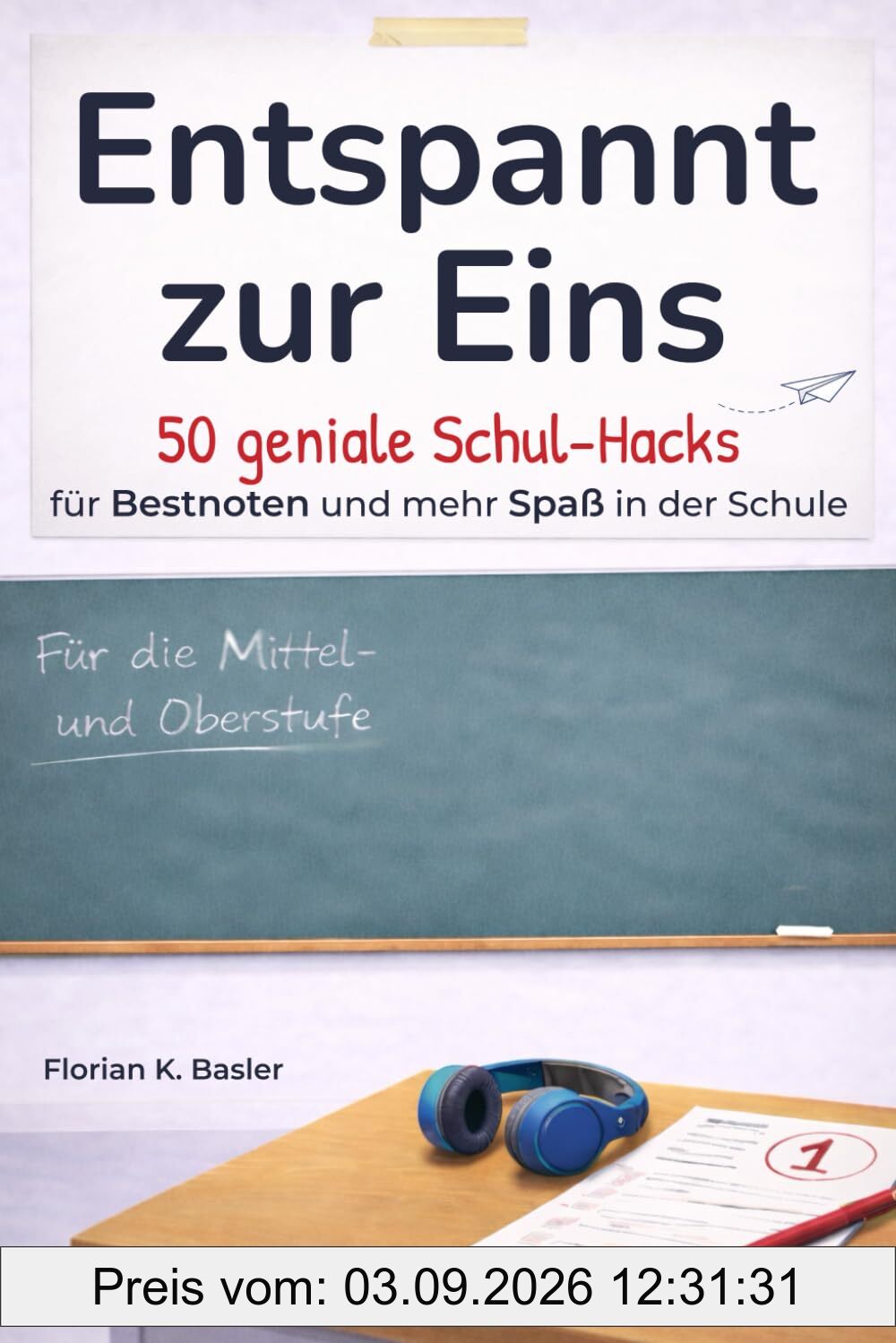 Entspannt zur Eins: 50 geniale Schul-Hacks für Bestnoten und mehr Spaß in der Schule – von cleveren Lernstrategien über Psychologie im Klassenzimmer ... Ideen, die dein Denken schärfen