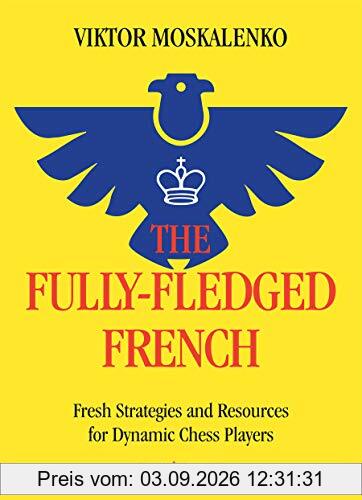 The Fully-fledged French: Fresh Strategies and Resources for Dynamic Chess Players