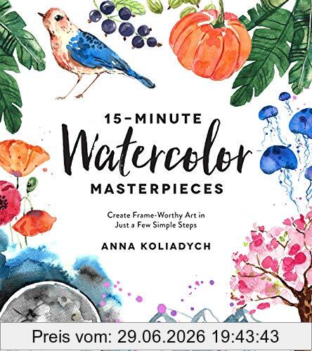 Anna Koliadych 15-Minute Watercolor Masterpieces, Create Frame-Worthy Art In Just A Few Simple Steps