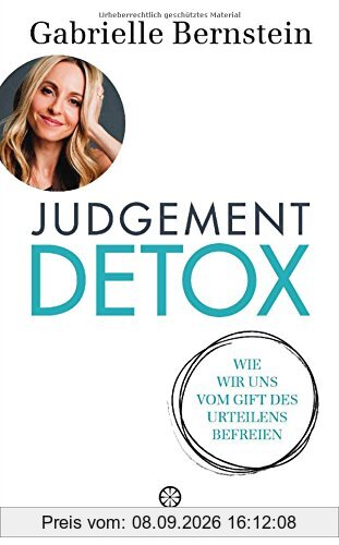 Judgement Detox: Wie wir uns vom Gift des Urteilens befreien - Mit 6-Schritte-DETOX-Programm