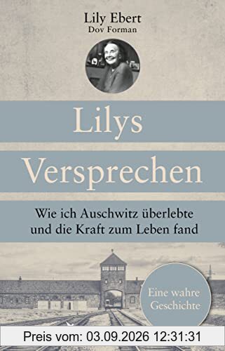 Lilys Versprechen: Wie ich Auschwitz überlebte und die Kraft zum Leben fand. Eine wahre Geschichte