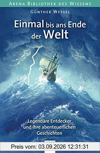 Einmal bis ans Ende der Welt. Legendäre Entdecker und ihre abenteuerlichen Geschichten: Arena Bibliothek des Wissens. Lebendige Biographien