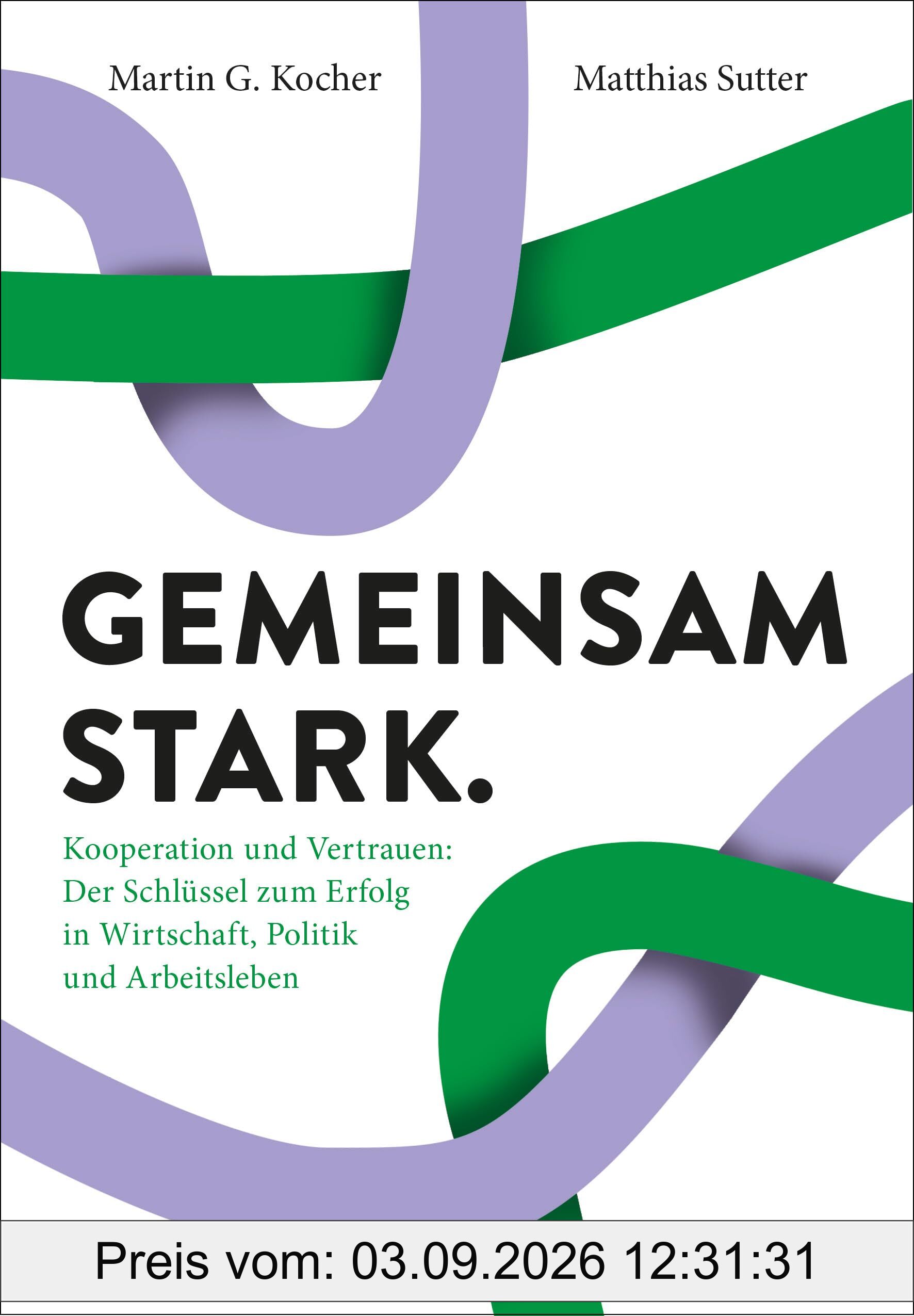 Gemeinsam stark.: Kooperation und Vertrauen: Der Schlüssel zum Erfolg in Wirtschaft, Politik und Arbeitsleben