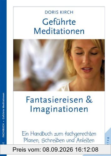 Geführte Meditationen: Fantasiereisen und Imaginationen: Ein Handbuch zum fachgerechten Planen, Schreiben und Anleiten