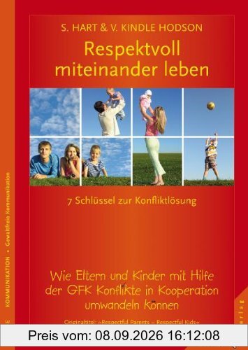 Respektvoll miteinander leben: Die 7 Schlüssel zur Konfliktlösung. Wie Eltern und Kinder mit Hilfe der GFK Konflikte in Kooperation umwandeln können