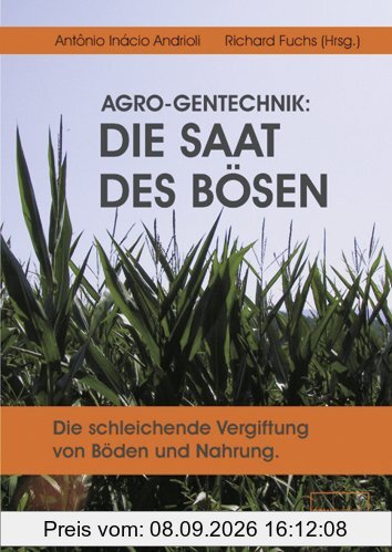 AGRO-Gentechnik: Die Saat des Bösen: Die schleichende Vergiftung von Böden und Nahrung