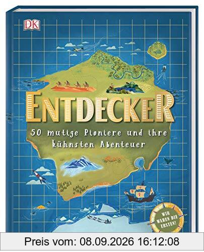 Entdecker: 50 mutige Pioniere und ihre kühnsten Abenteuer. Wir waren die Ersten!