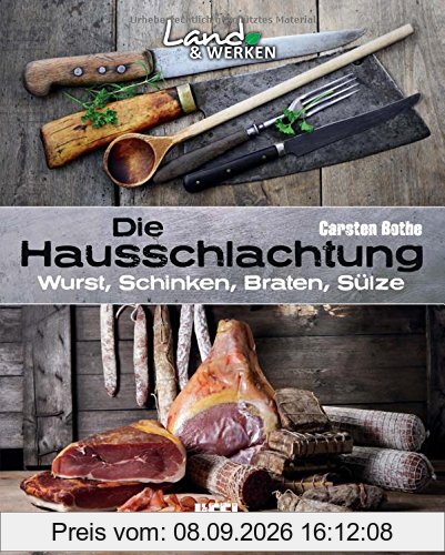 Die Hausschlachtung: Wurst, Schinken, Braten, Sülze (Land & Werken)