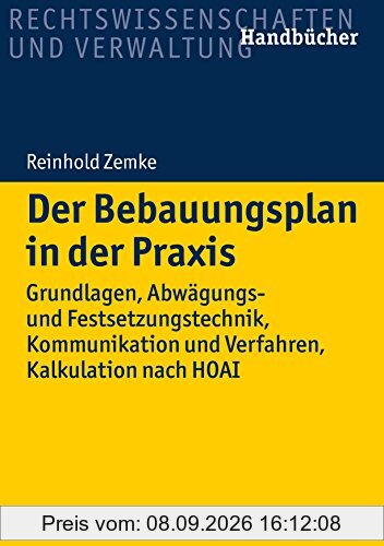 Der Bebauungsplan in der Praxis: Grundlagen, Abwägungs- und Festsetzungstechnik, Kommunikation und Verfahren, Kalkulation nach HOAI (Recht und Verwaltung)