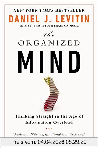 Levitin, Daniel J. The Organized Mind, Thinking Straight In The Age Of Information Overload