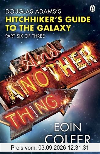 And Another Thing ...: Douglas Adams' Hitchhiker's Guide to the Galaxy: Part Six of Three: Douglas Adam's Hitchiker's Guide to the Galaxy (Hitchhikers Guide 6)