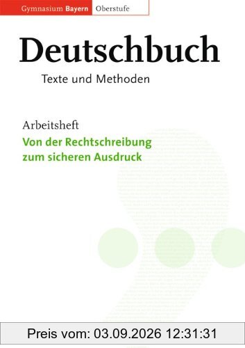 Deutschbuch - Oberstufe - Gymnasium Bayern: 11./12. Jahrgangsstufe - Von der Rechtschreibung zum sicheren Ausdruck: Arbeitsheft