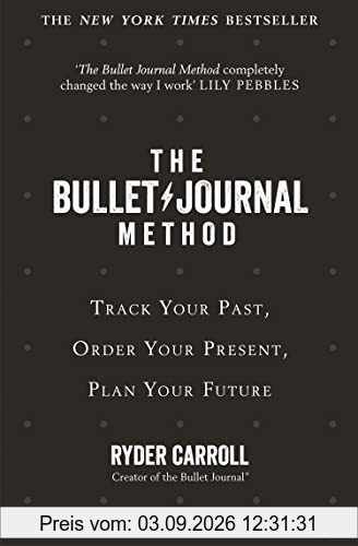The Bullet Journal Method: Track Your Past, Order Your Present, Plan Your Future