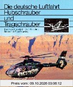 Hubschrauber und Tragschrauber: Entwicklungsgeschichte der deutschen Drehflügler von den Anfängen bis zu den internationalen …