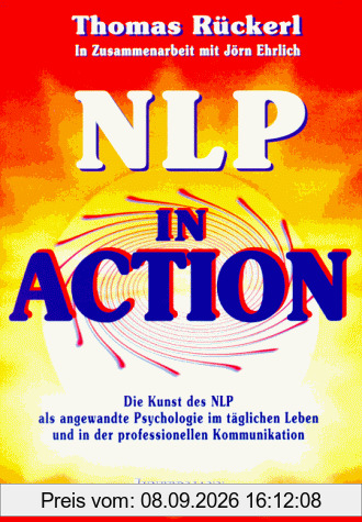 NLP in Action: Die Kunst des NLP als angewandte Psychologie im täglichen Leben und in der professionellen Kommunikation