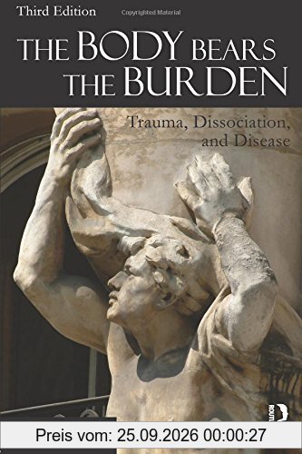 The Body Bears the Burden: Trauma, Dissociation, and Disease