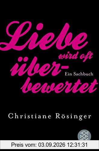 Liebe wird oft überbewertet: Ein Sachbuch